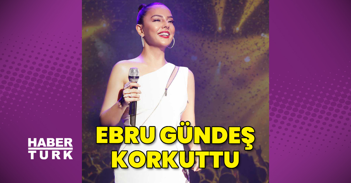 Ebru Gündeş korkuttu