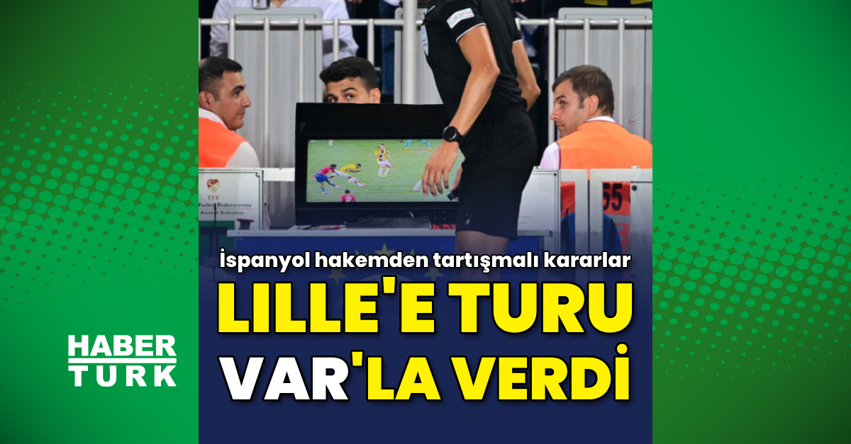 İspanyol hakemden tartışmalı kararlar: Lille’e turu VAR’la verdi